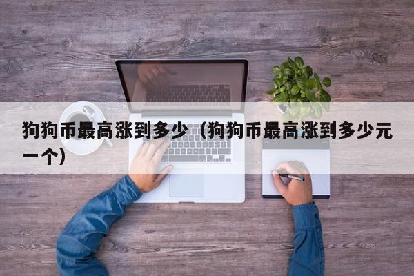 狗狗币最高涨到多少(狗狗币最高涨到多少钱)